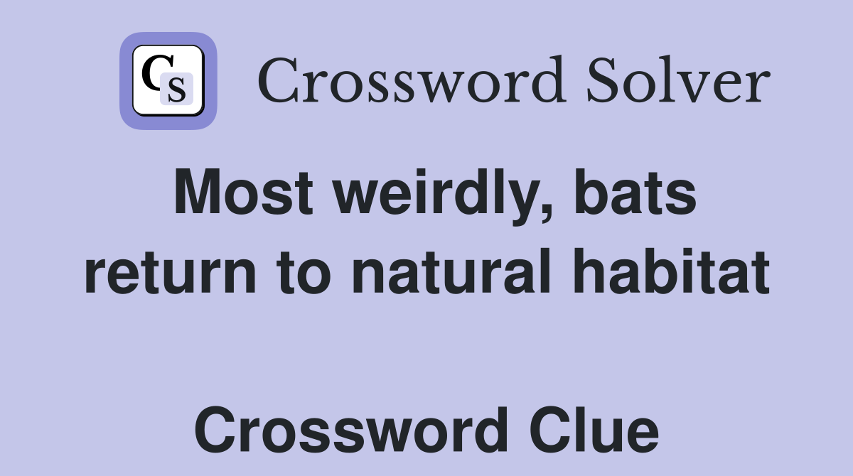 Most weirdly, bats return to natural habitat  Crossword Clue