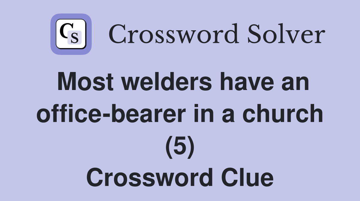 Most welders have an office-bearer in a church (5) Crossword Clue