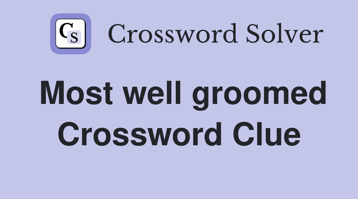 Most well groomed Crossword Clue