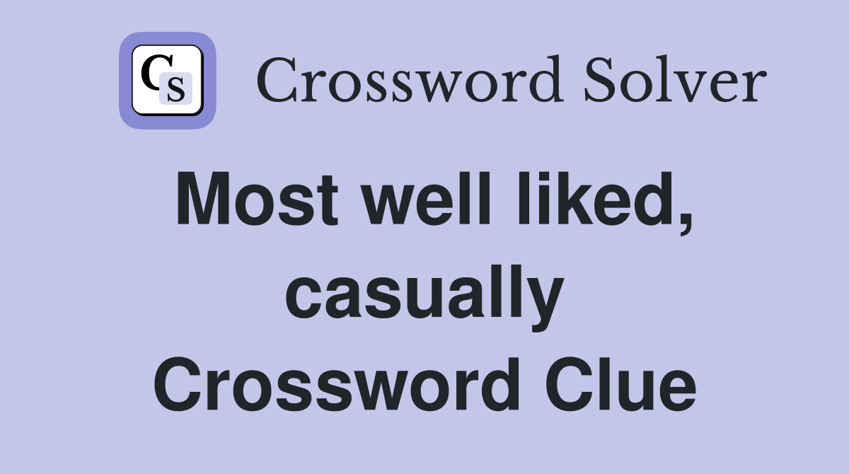 Most well liked, casually Crossword Clue