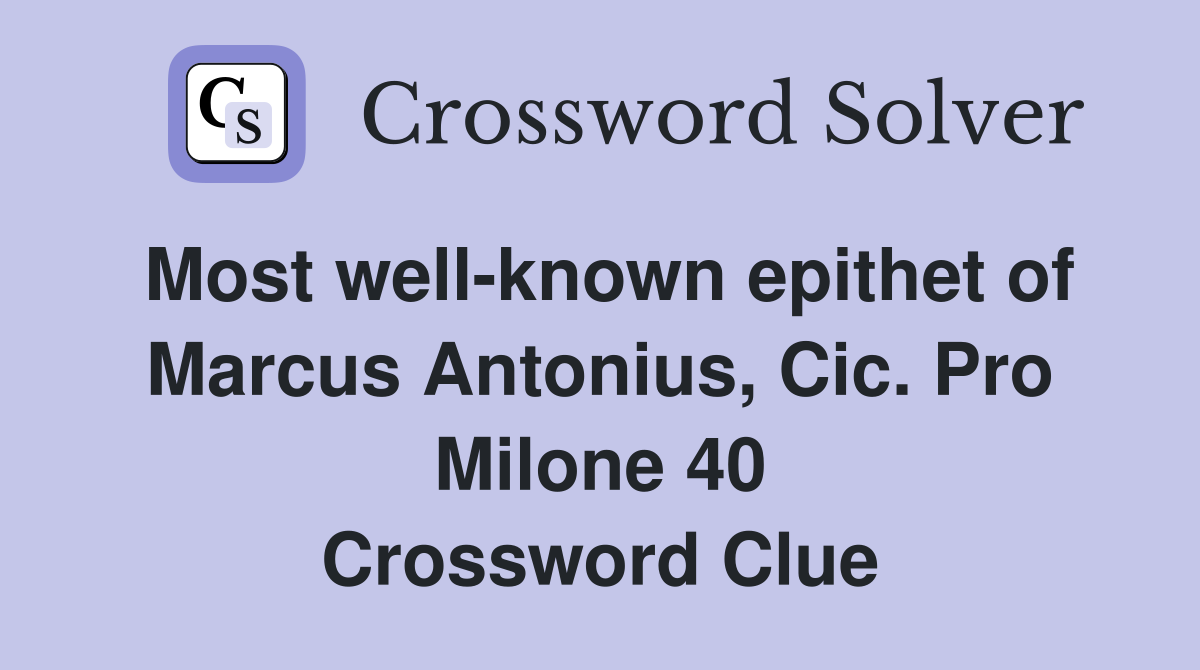 Most well-known epithet of Marcus Antonius, Cic. Pro Milone 40 Crossword Clue