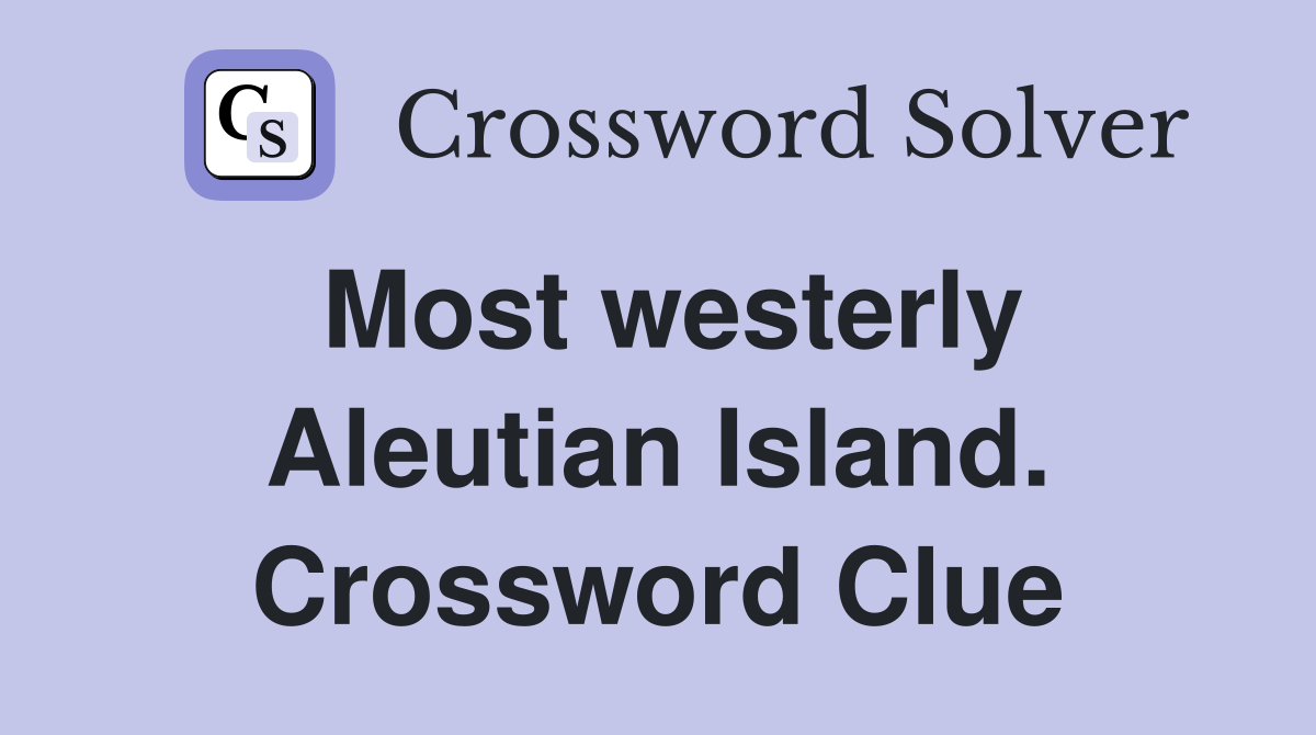 Most westerly Aleutian Island. Crossword Clue