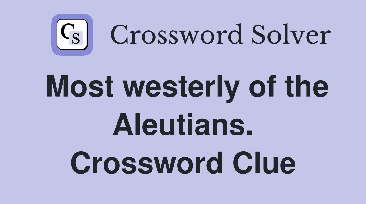 Most westerly of the Aleutians. Crossword Clue