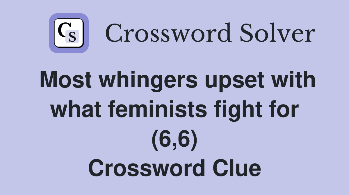 Most whingers upset with what feminists fight for (6,6) Crossword Clue