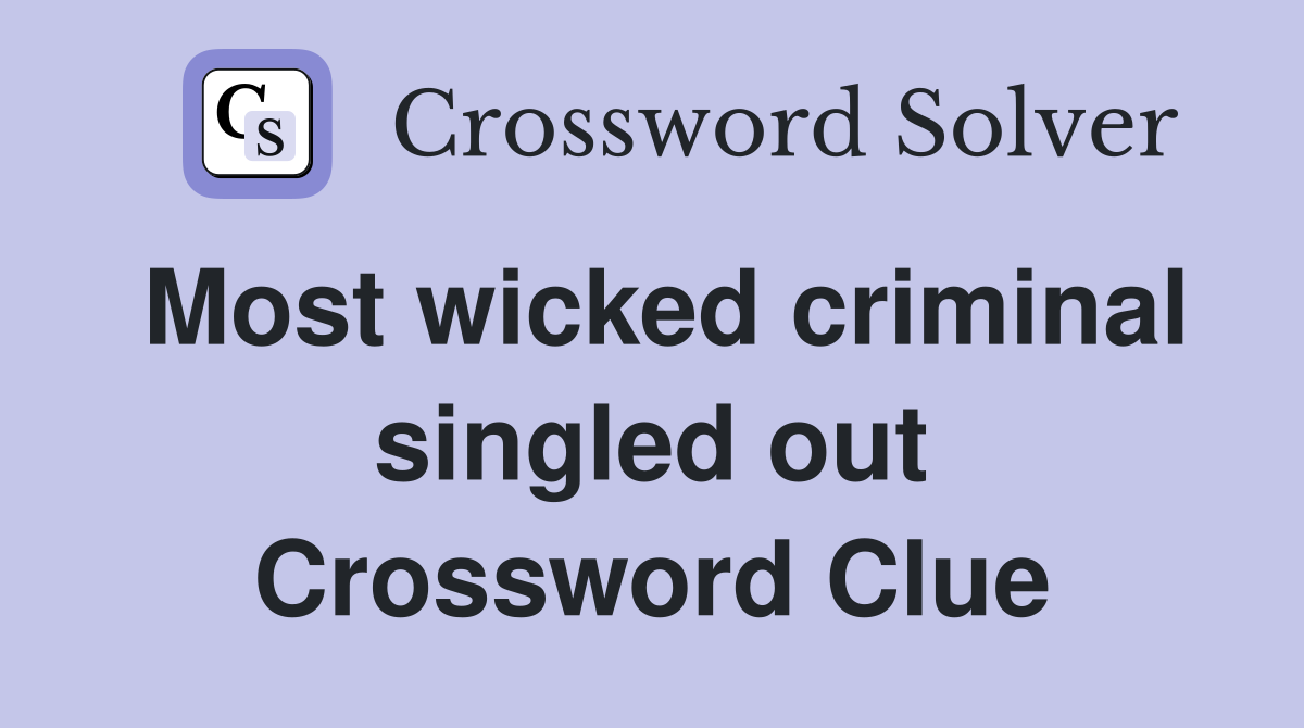 Most wicked criminal singled out Crossword Clue