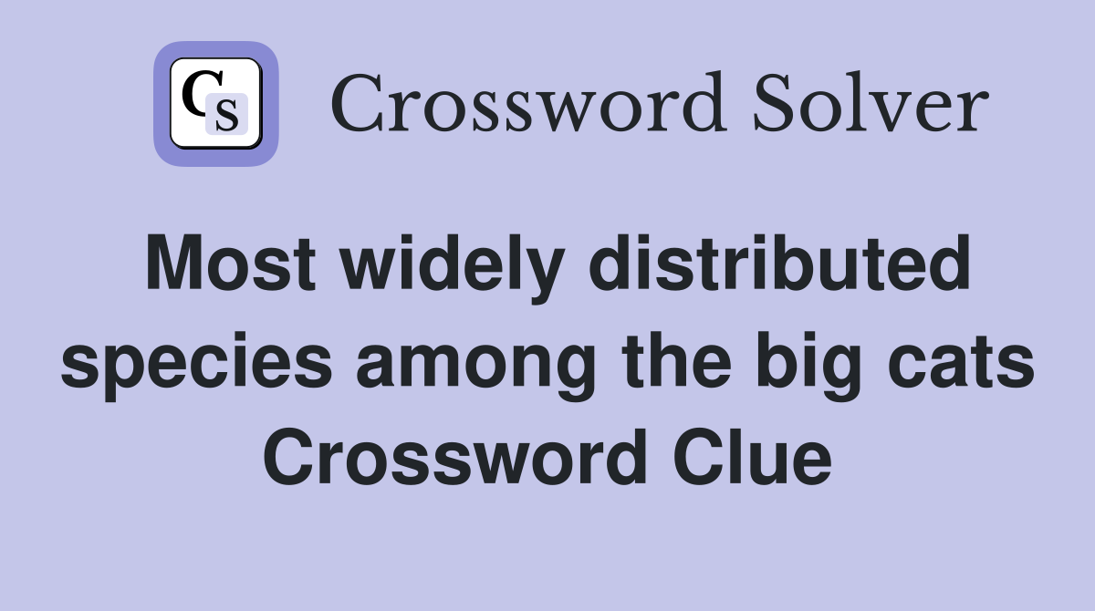 Most widely distributed species among the big cats Crossword Clue