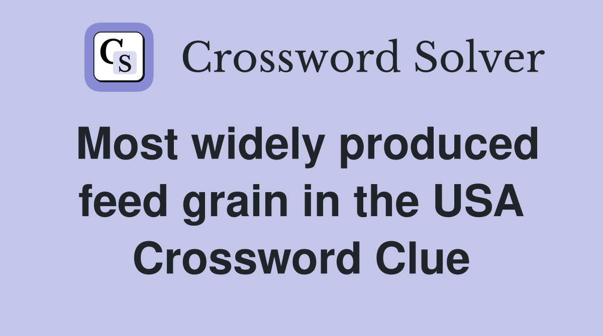 Most widely produced feed grain in the USA Crossword Clue