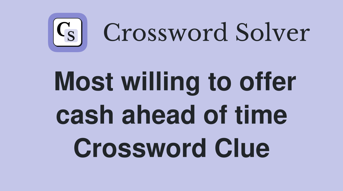 Most willing to offer cash ahead of time Crossword Clue