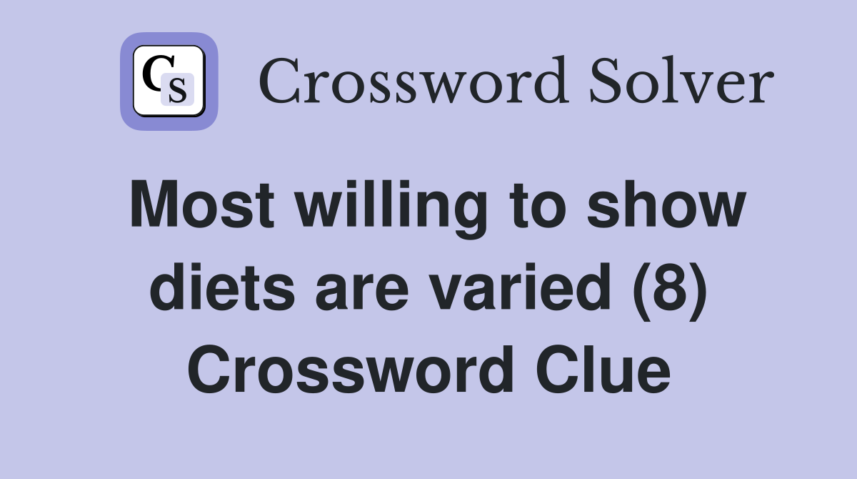 Most willing to show diets are varied (8) Crossword Clue