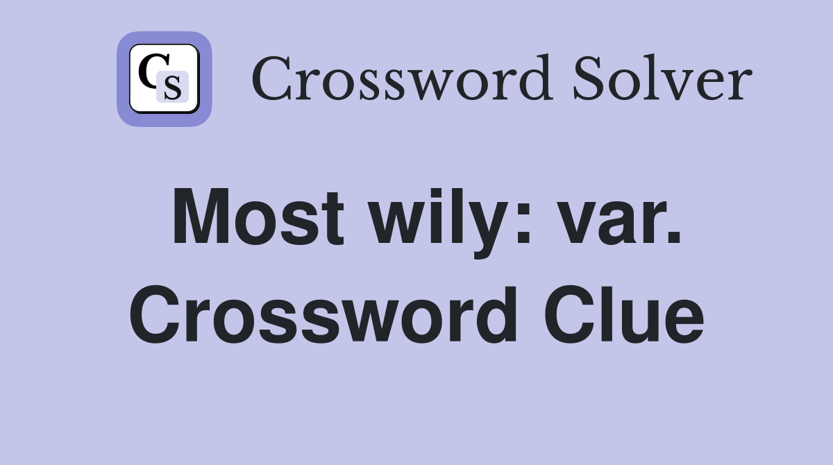 Most wily: var. Crossword Clue