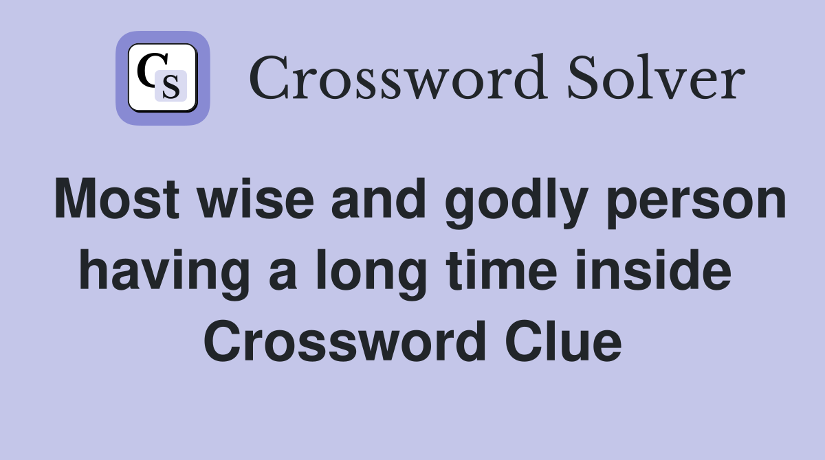 Most wise and godly person having a long time inside  Crossword Clue