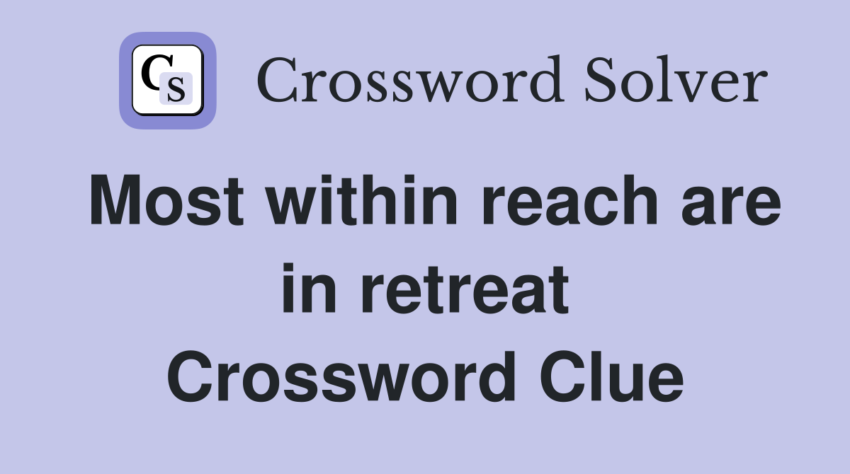 Most within reach are in retreat Crossword Clue