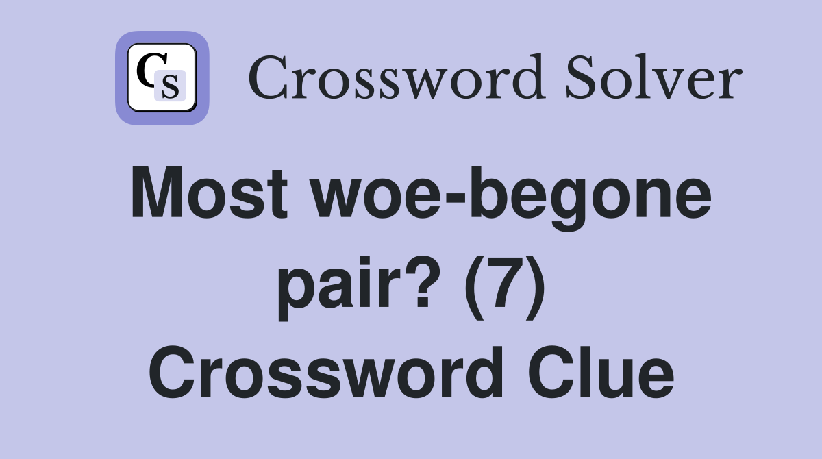 Most woe-begone pair? (7) Crossword Clue