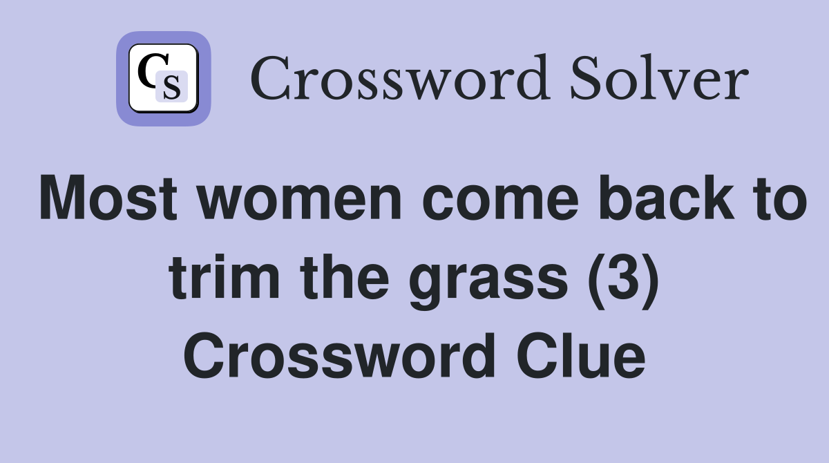 Most women come back to trim the grass (3) Crossword Clue