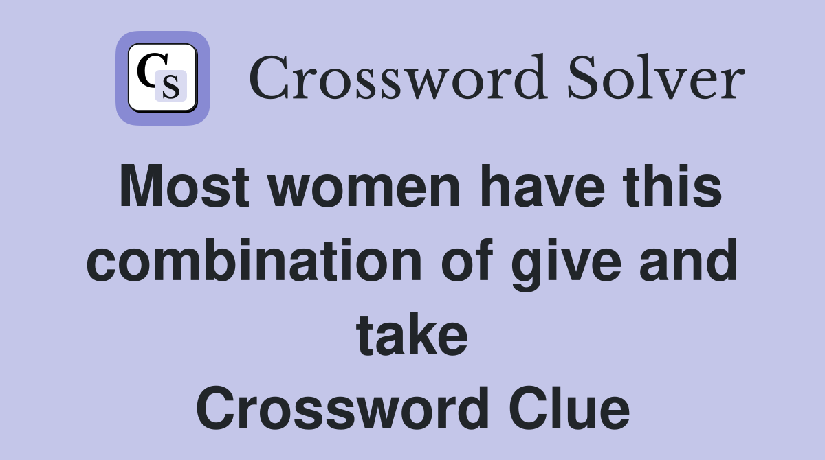 Most women have this combination of give and take Crossword Clue