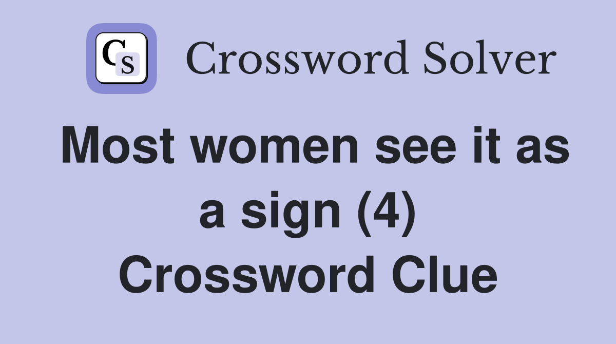 Most women see it as a sign (4) Crossword Clue