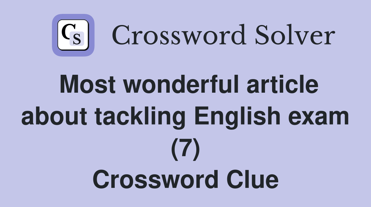 Most wonderful article about tackling English exam (7) Crossword Clue