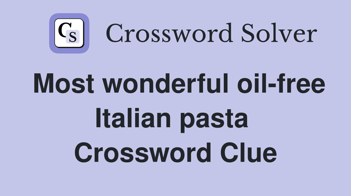 Most wonderful oil-free Italian pasta  Crossword Clue