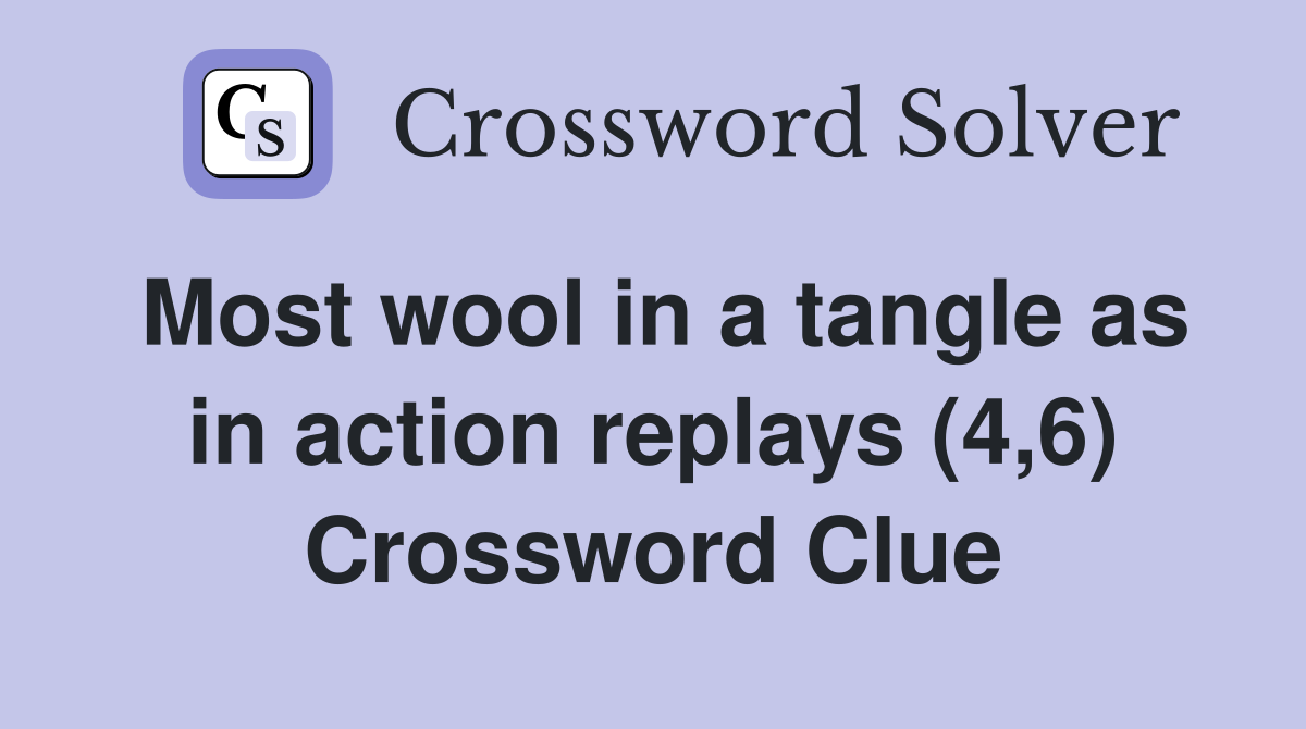 Most wool in a tangle as in action replays (4,6) Crossword Clue