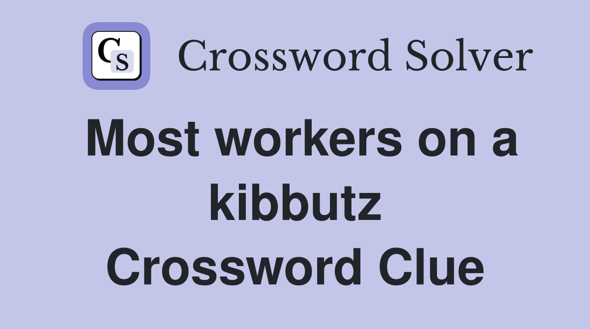 Most workers on a kibbutz Crossword Clue