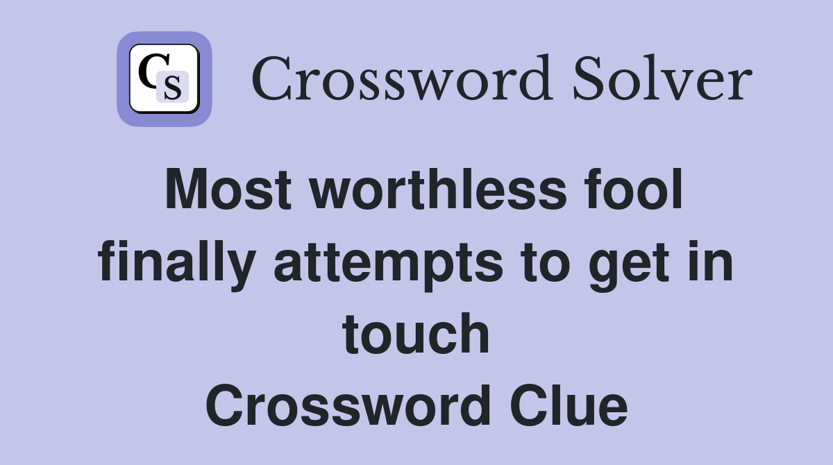 Most worthless fool finally attempts to get in touch Crossword Clue