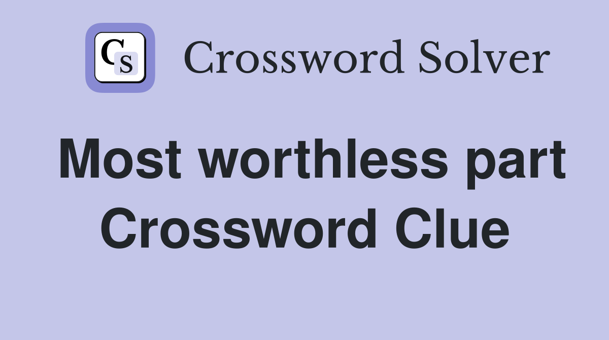 Most worthless part Crossword Clue