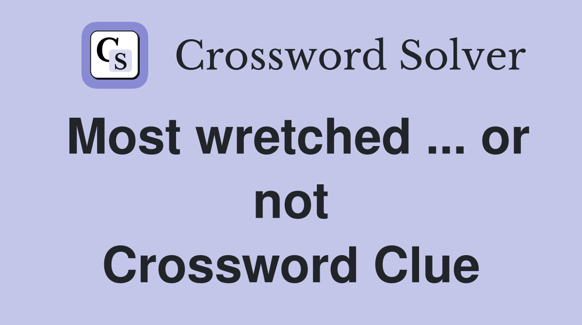Most wretched ... or not Crossword Clue