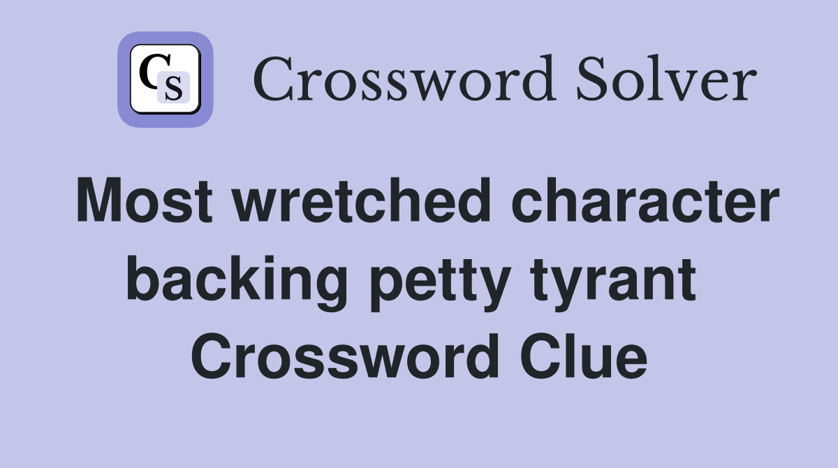 Most wretched character backing petty tyrant  Crossword Clue