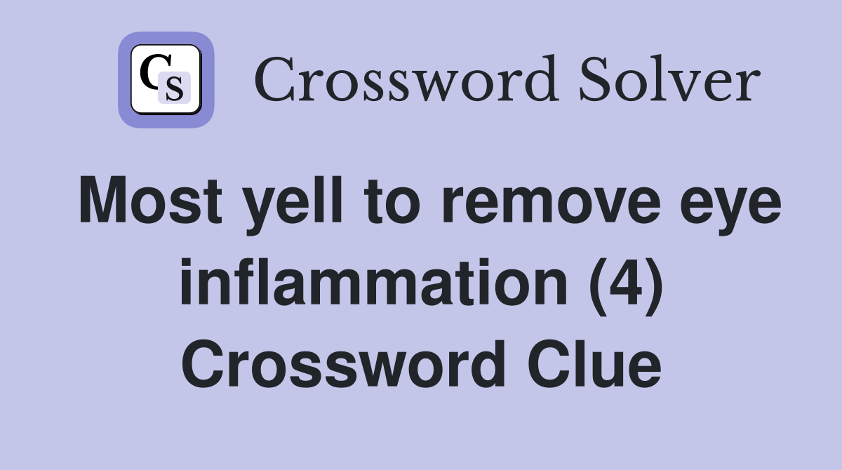 Most yell to remove eye inflammation (4) Crossword Clue