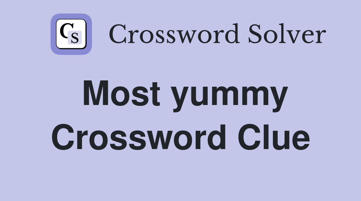 Most yummy Crossword Clue
