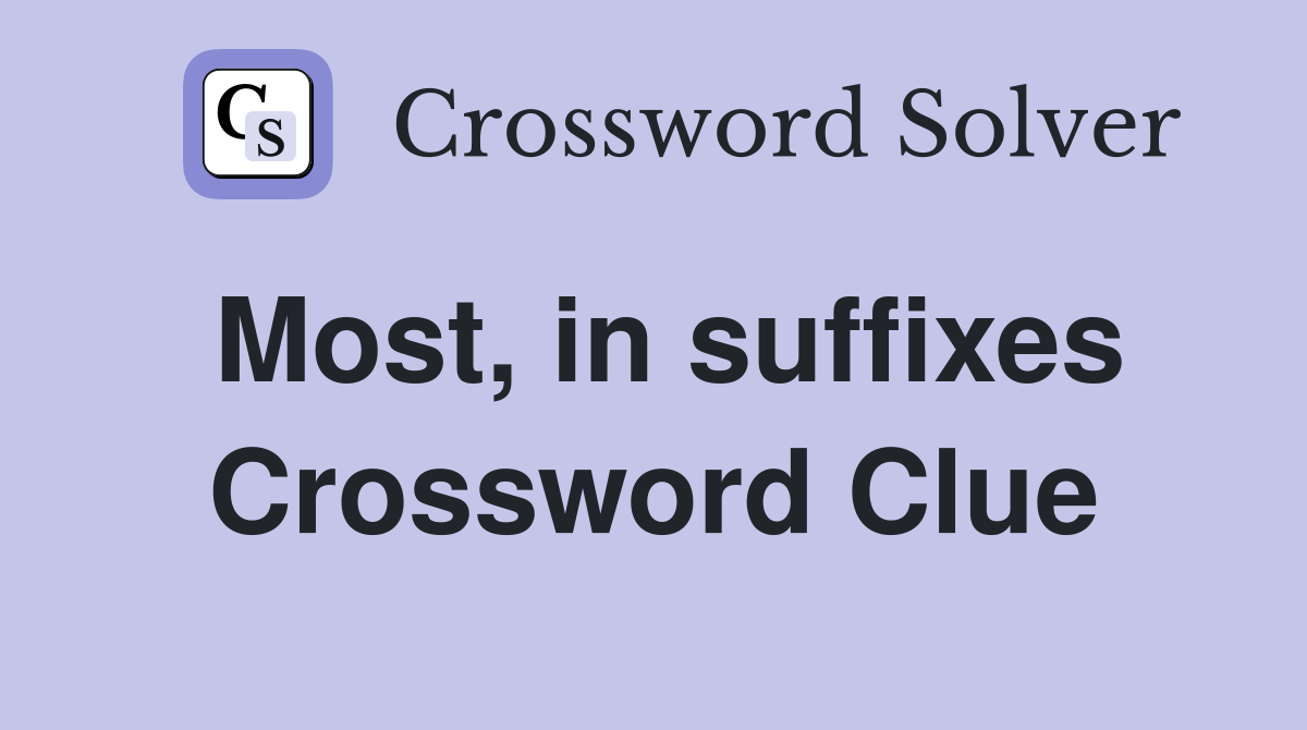 Most, in suffixes Crossword Clue