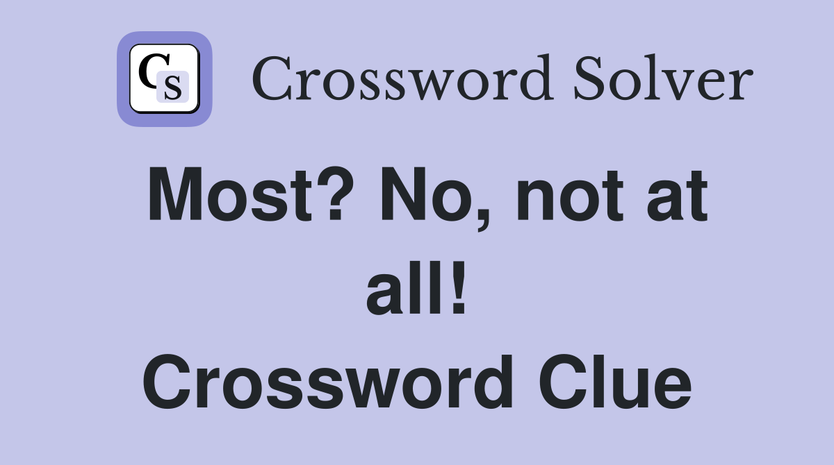Most? No, not at all! Crossword Clue