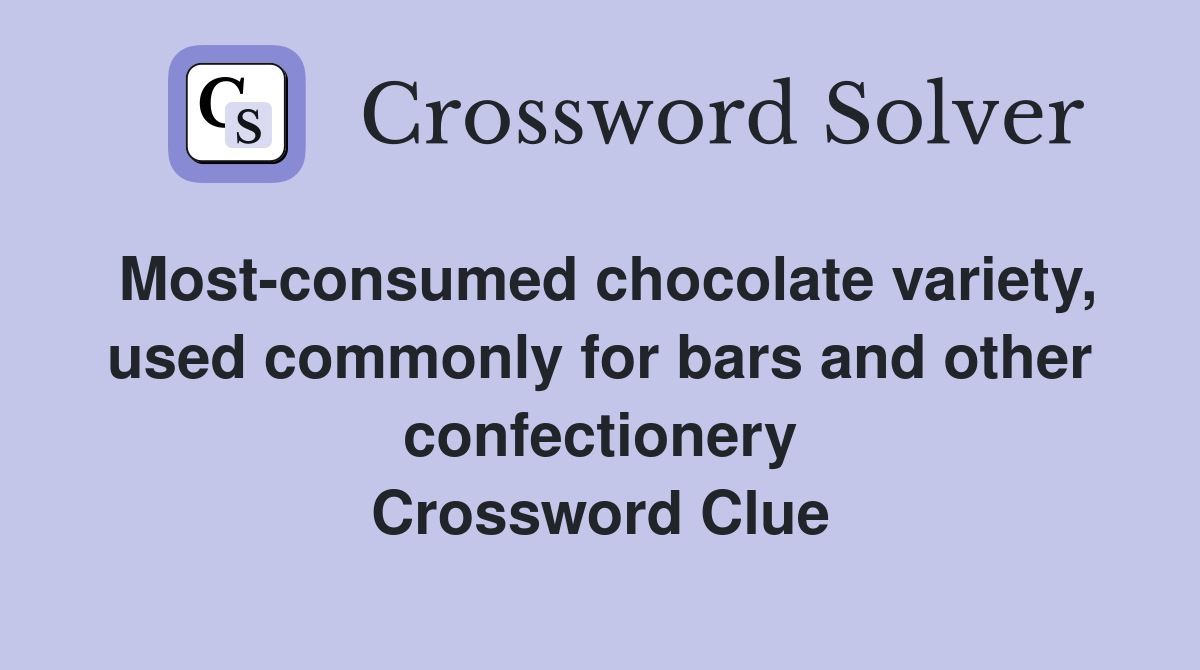 Most-consumed chocolate variety, used commonly for bars and other confectionery Crossword Clue