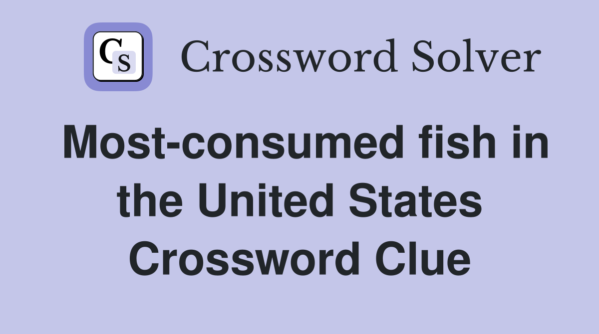 Most-consumed fish in the United States Crossword Clue