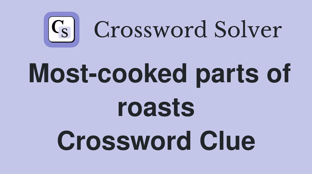 Most-cooked parts of roasts Crossword Clue