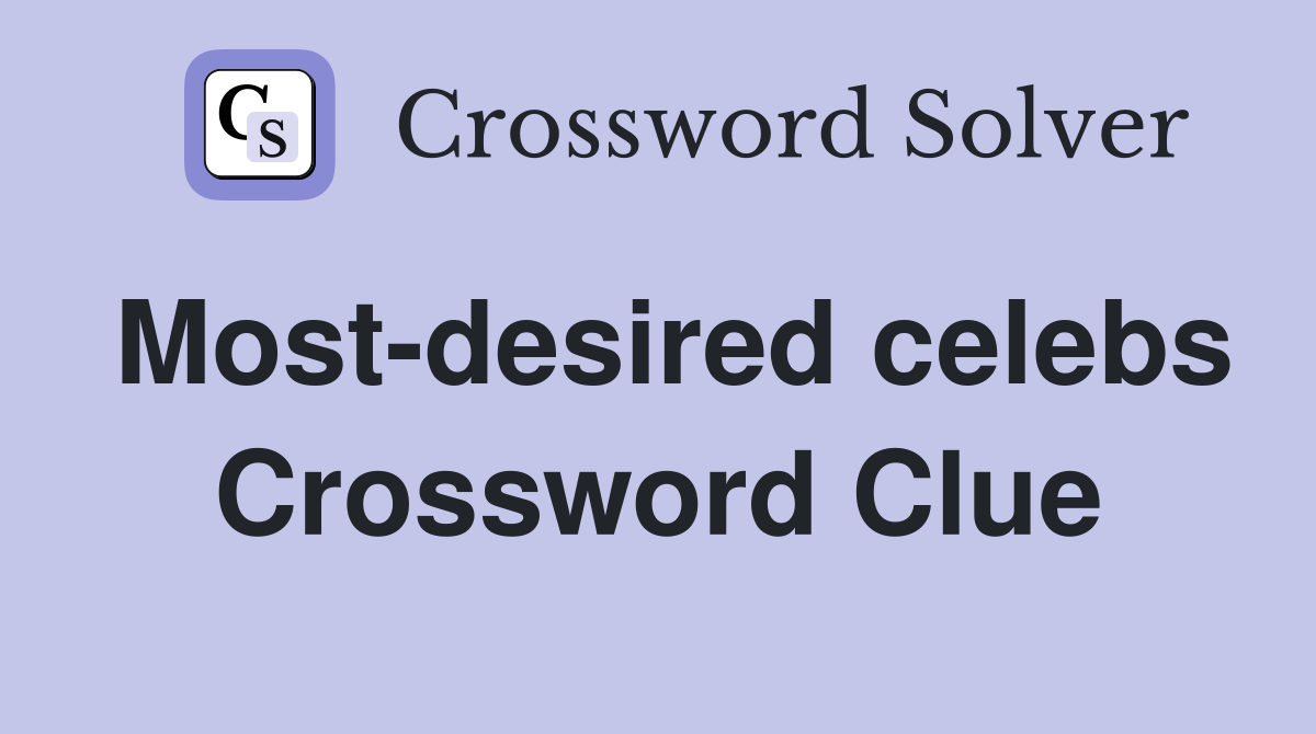 Most-desired celebs Crossword Clue