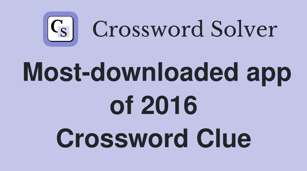 Most-downloaded app of 2016 Crossword Clue