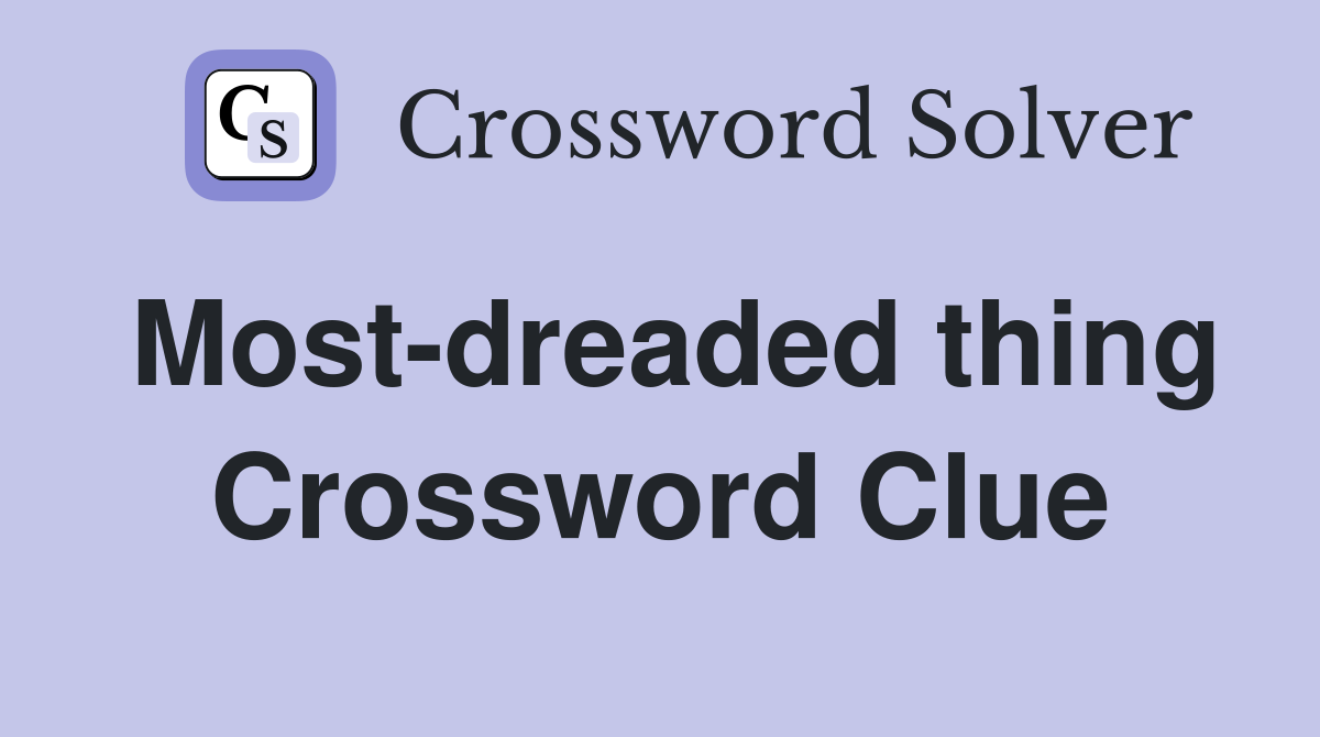 Most-dreaded thing Crossword Clue