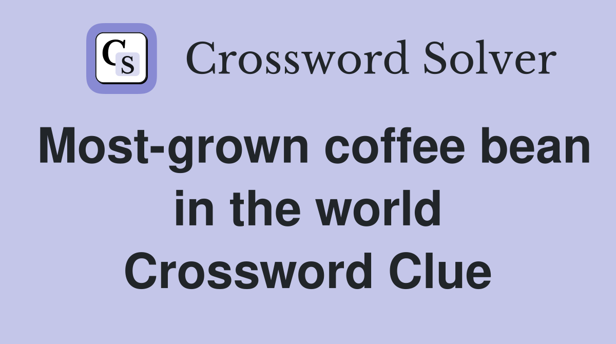 Most-grown coffee bean in the world Crossword Clue