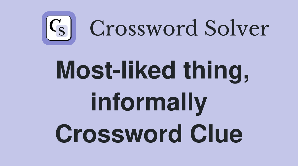 Most-liked thing, informally Crossword Clue