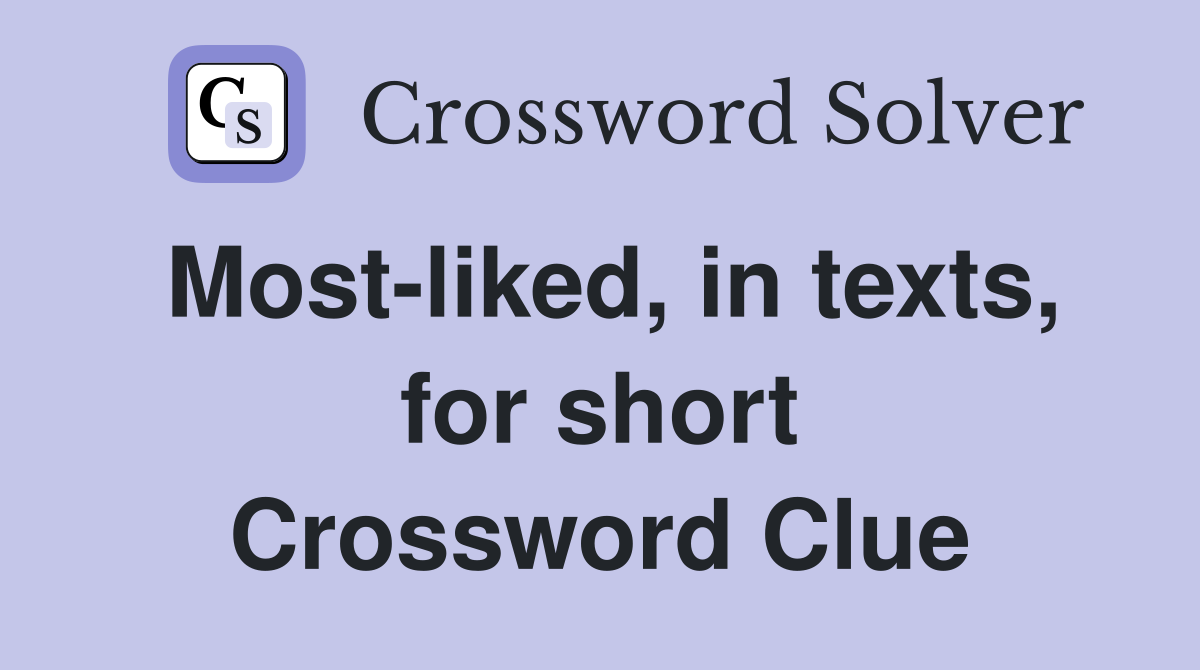 Most-liked, in texts, for short Crossword Clue
