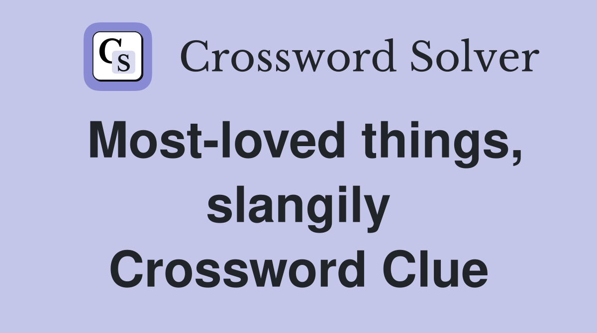 Most-loved things, slangily Crossword Clue