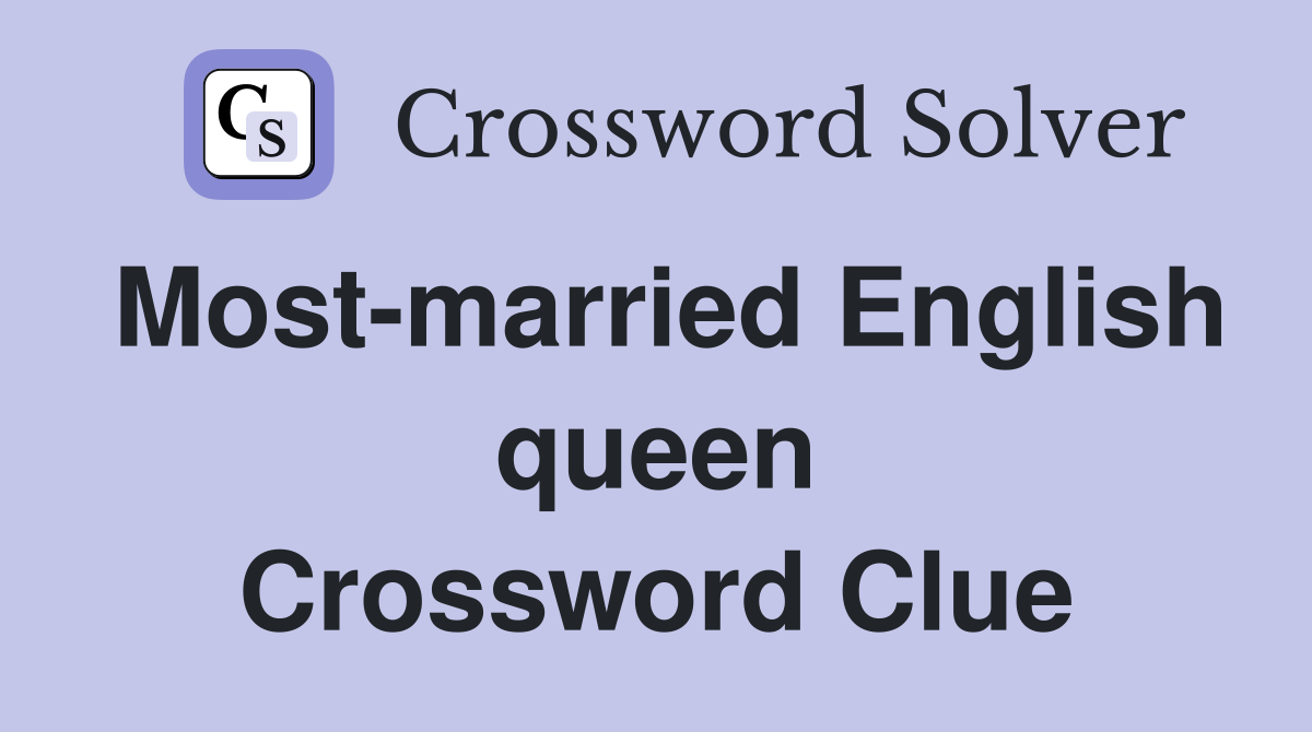 Most-married English queen Crossword Clue