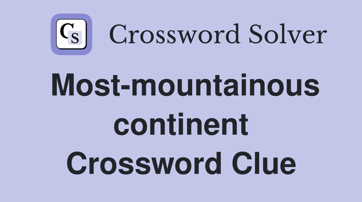 Most-mountainous continent Crossword Clue