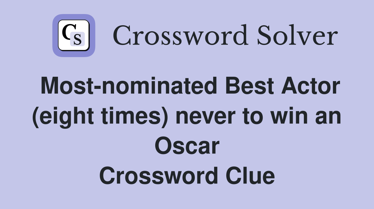 Most-nominated Best Actor (eight times) never to win an Oscar Crossword Clue