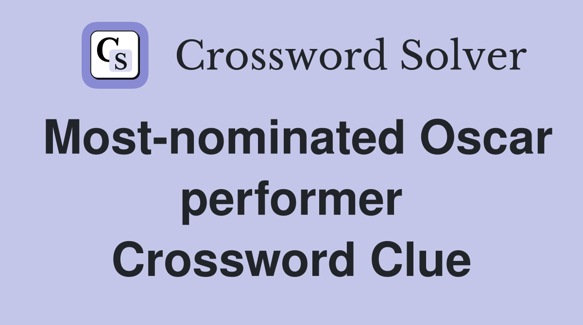 Most-nominated Oscar performer Crossword Clue