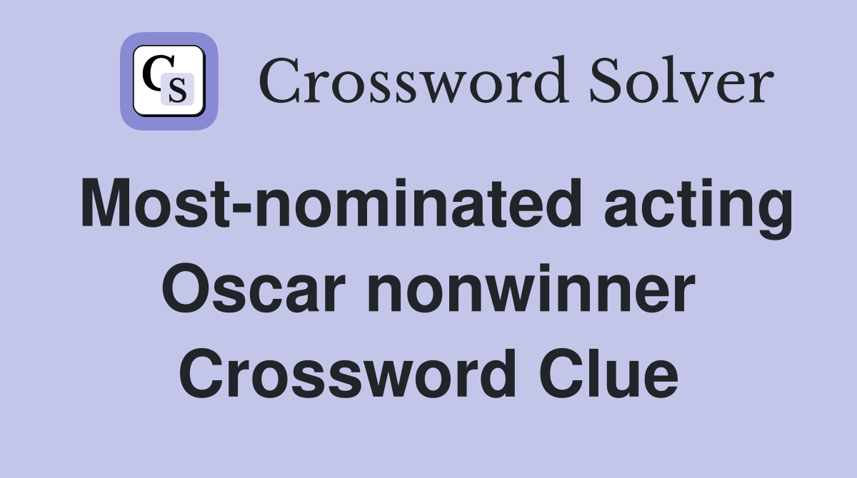 Most-nominated acting Oscar nonwinner Crossword Clue