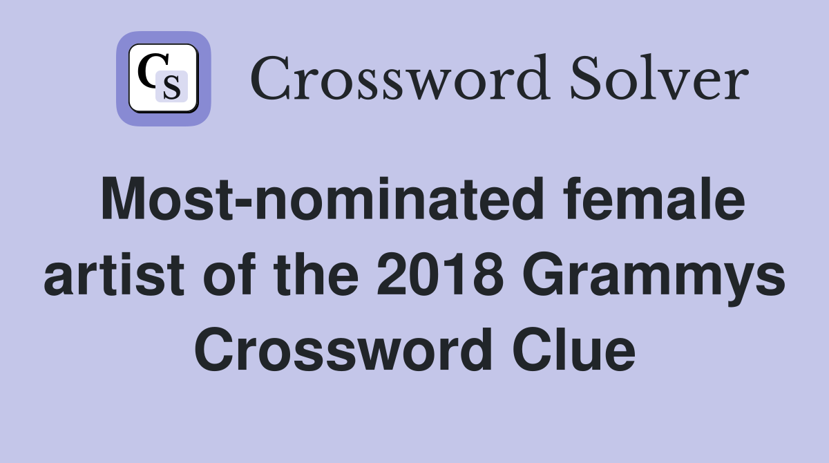 Most-nominated female artist of the 2018 Grammys Crossword Clue