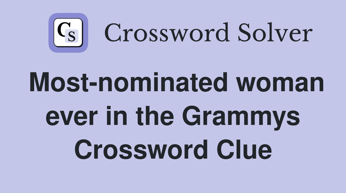 Most-nominated woman ever in the Grammys Crossword Clue
