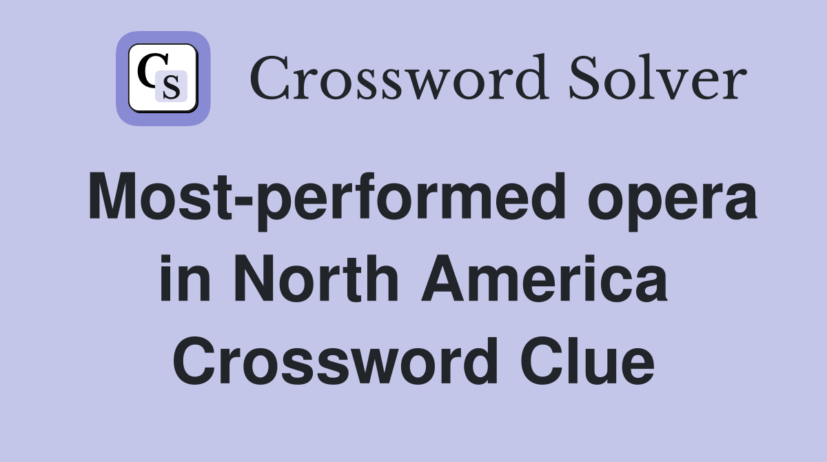 Most-performed opera in North America Crossword Clue